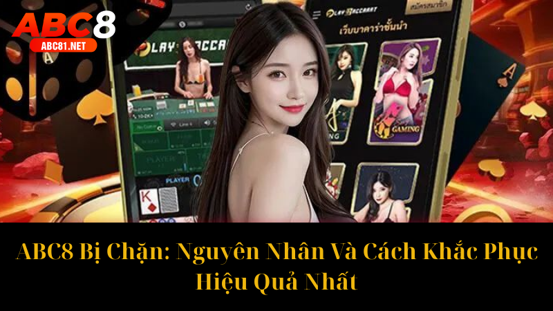 ABC8 Bị Chặn Nguyên Nhân Và Cách Khắc Phục Hiệu Quả Nhất