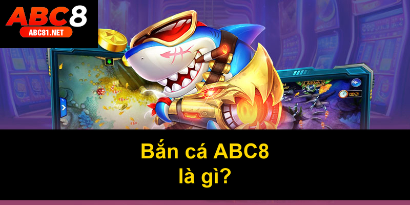 Bắn cá ABC8 là gì