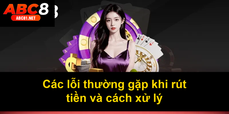 Các lỗi thường gặp khi rút tiền và cách xử lý