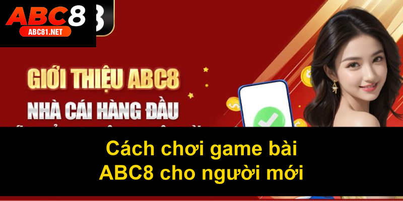Cách chơi game bài ABC8 cho người mới