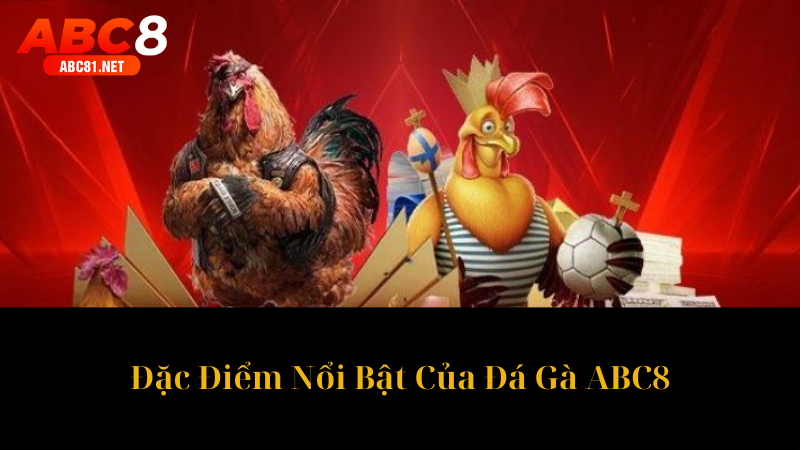 Đặc Điểm Nổi Bật Của Đá Gà ABC8