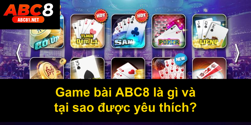 Game bài ABC8 là gì và tại sao được yêu thích