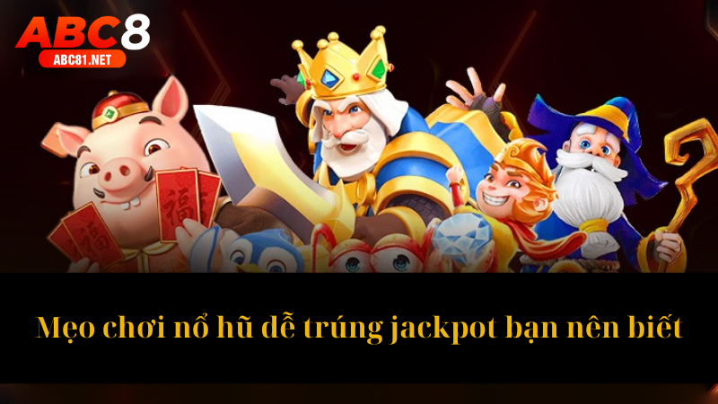 Mẹo chơi nổ hũ dễ trúng jackpot bạn nên biết