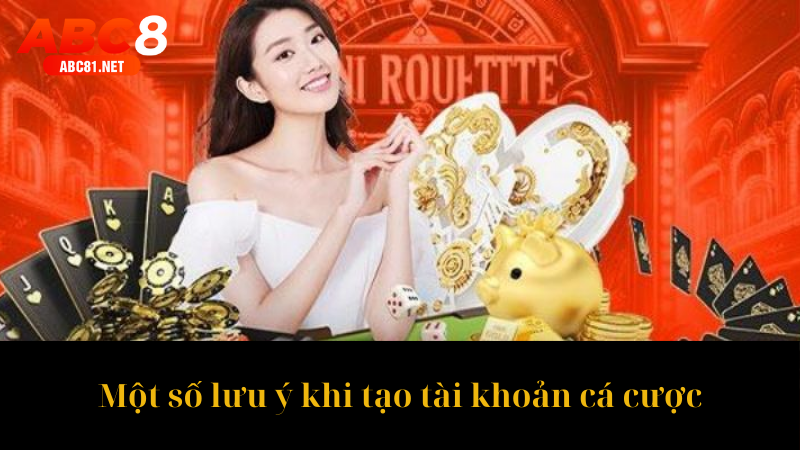 Một số lưu ý khi tạo tài khoản cá cược