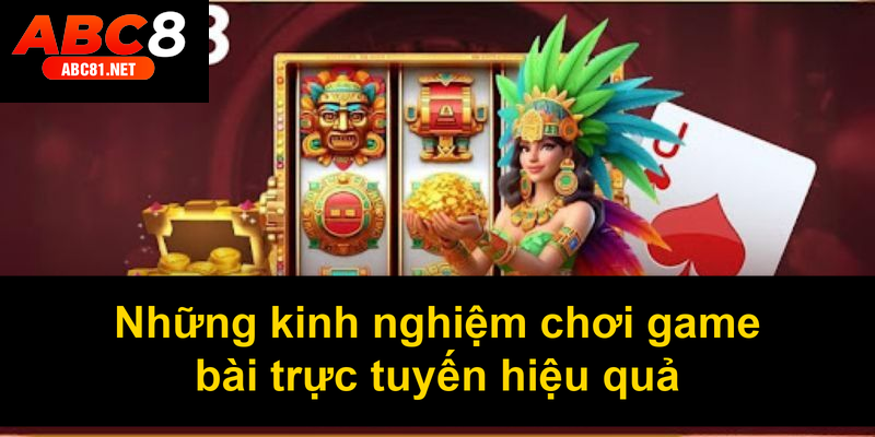 Những kinh nghiệm chơi game bài trực tuyến hiệu quả