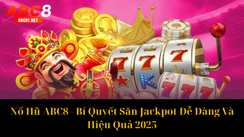 Nổ Hũ ABC8 Bí Quyết Săn Jackpot Dễ Dàng Và Hiệu Quả 2025