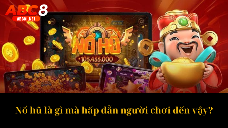 Nổ hũ là gì mà hấp dẫn người chơi đến vậy