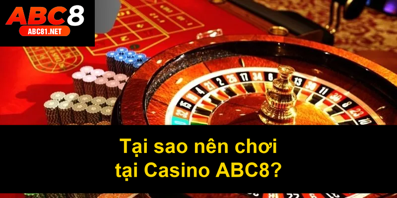 Tại sao nên chơi tại Casino ABC8