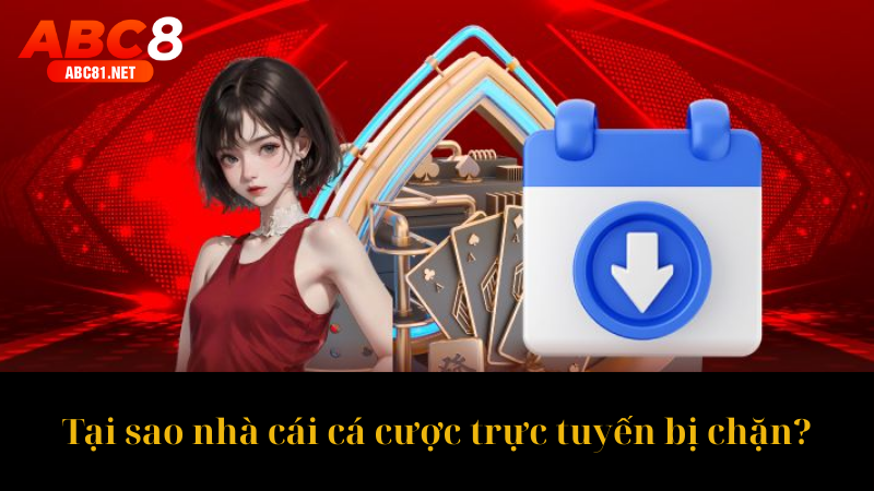 Tại sao nhà cái cá cược trực tuyến bị chặn